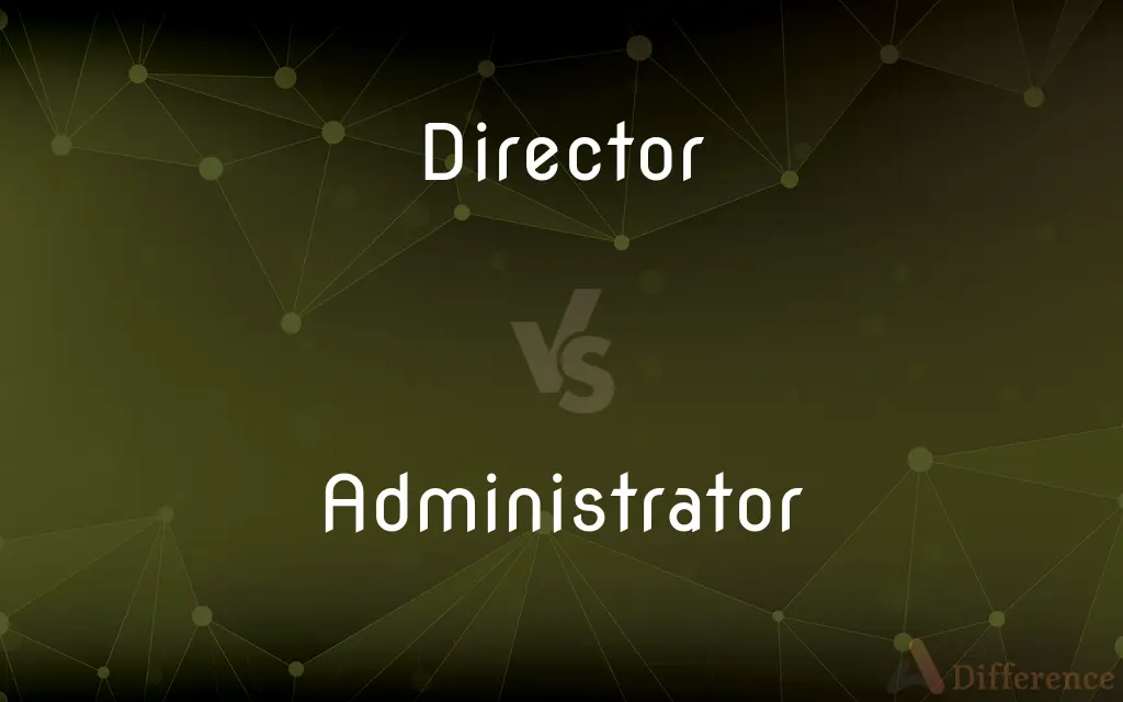 Director vs. Administrator — What's the Difference?