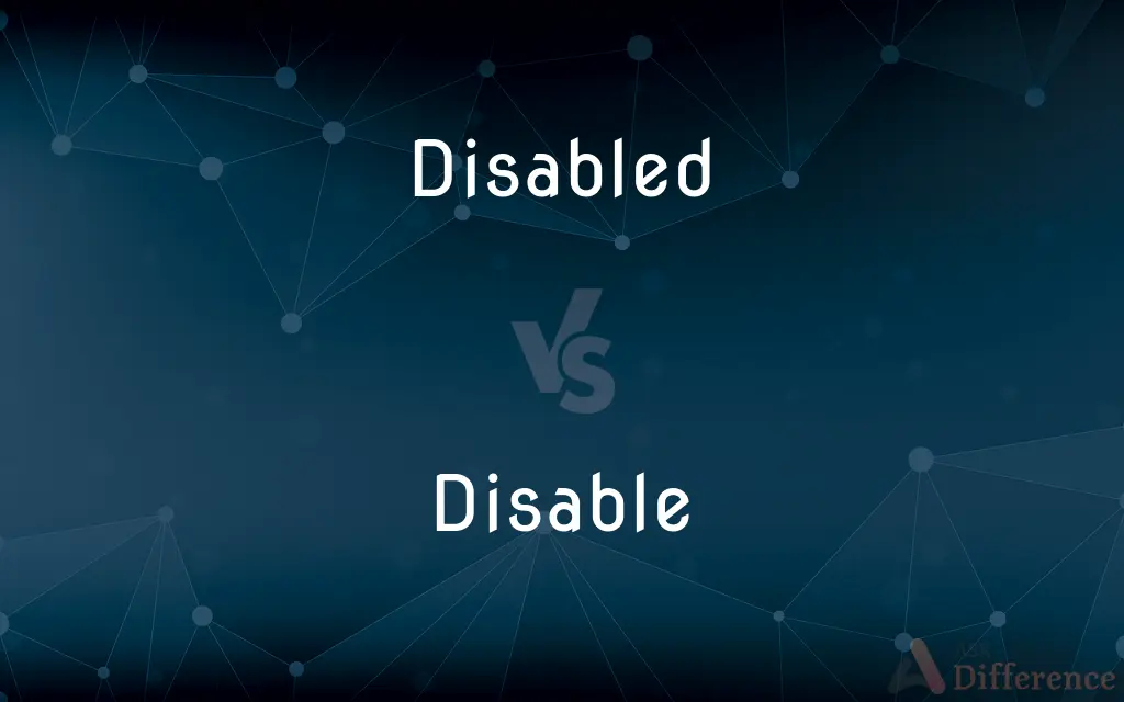 Disabled vs. Disable — What's the Difference?
