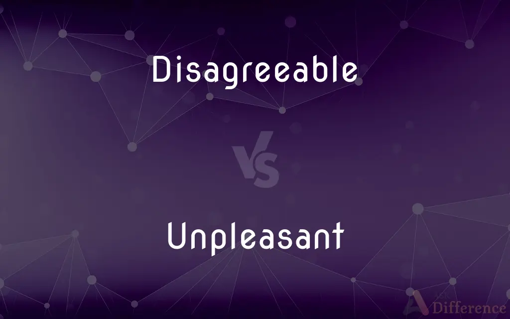 Disagreeable vs. Unpleasant — What's the Difference?