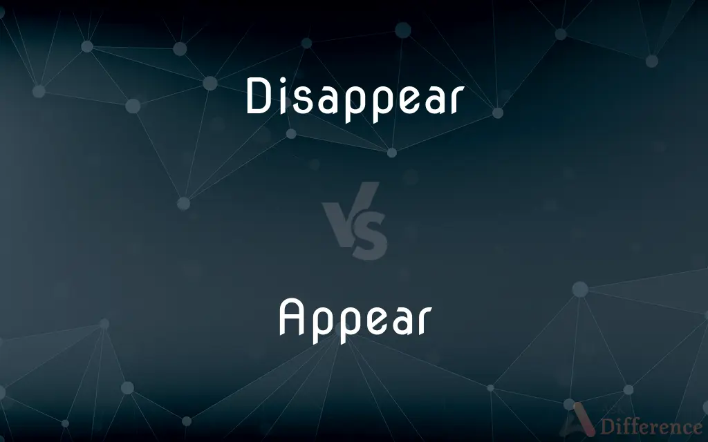 Disappear vs. Appear — What's the Difference?