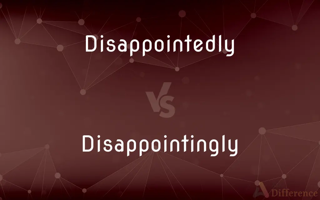 Disappointedly vs. Disappointingly — What's the Difference?