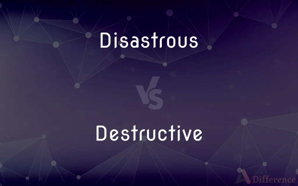 Disastrous vs. Destructive — What's the Difference?