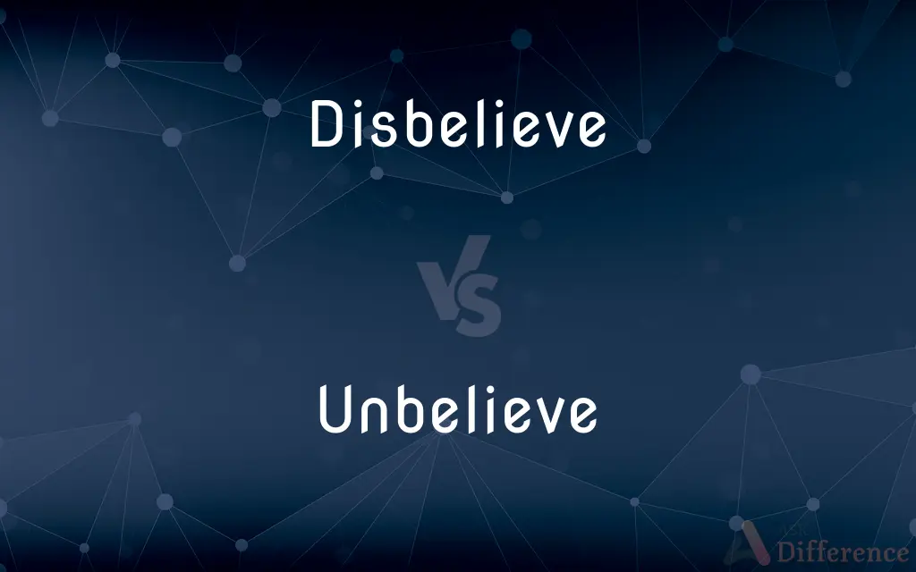 Disbelieve vs. Unbelieve — What's the Difference?