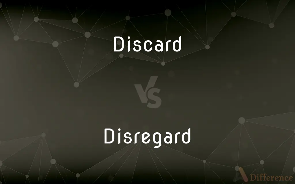 Discard vs. Disregard — What's the Difference?