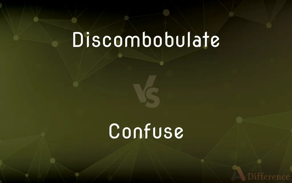 Discombobulate vs. Confuse — What's the Difference?