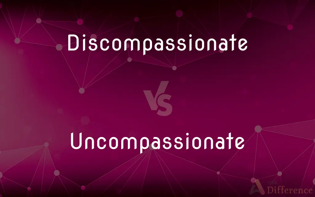 Discompassionate vs. Uncompassionate — What's the Difference?