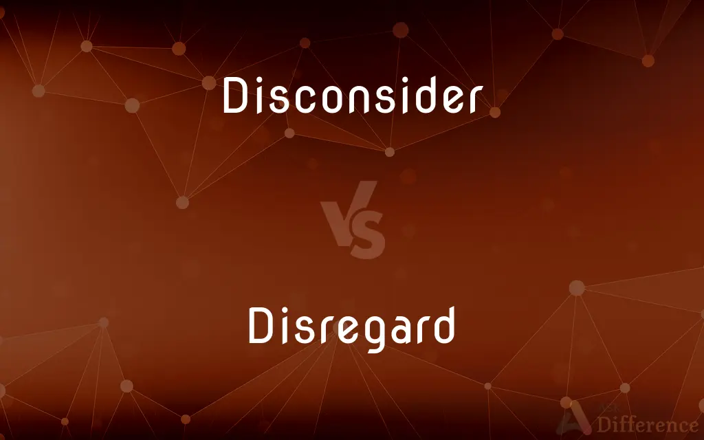 Disconsider vs. Disregard — What's the Difference?