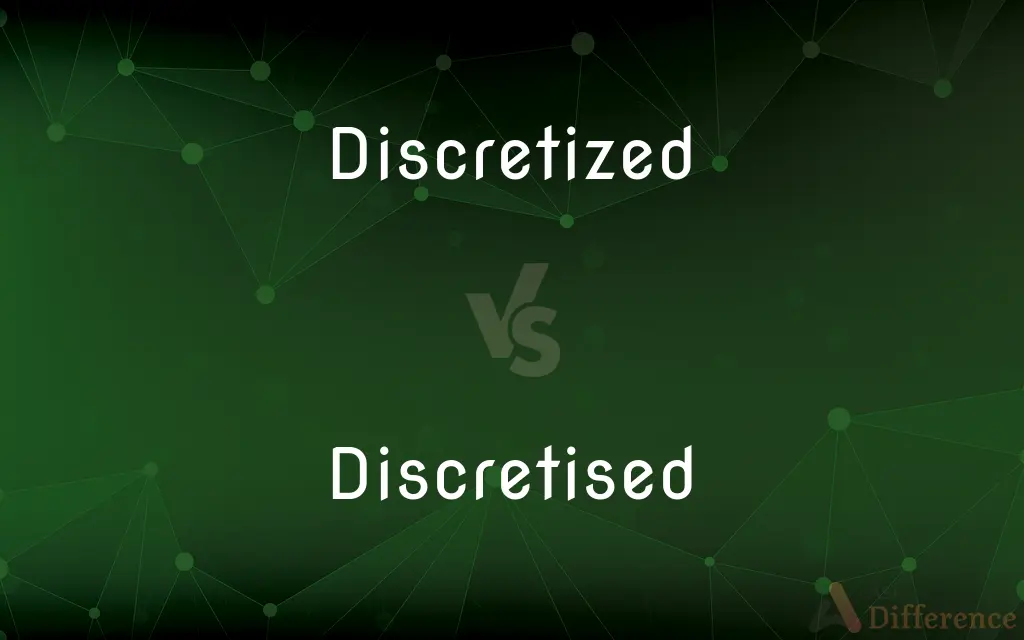 Discretized vs. Discretised — What's the Difference?