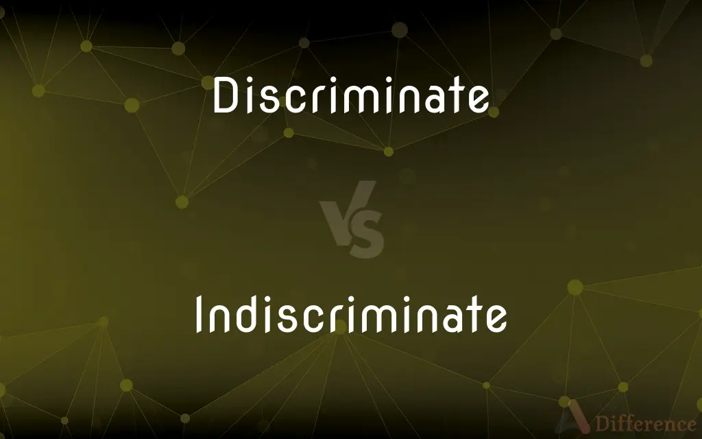Discriminate vs. Indiscriminate — What's the Difference?