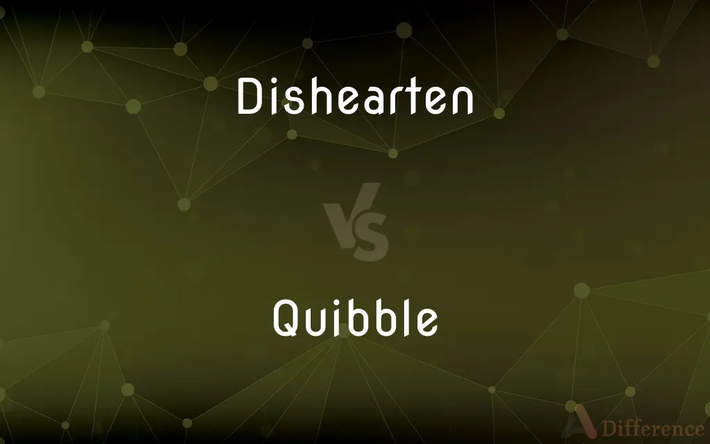 Dishearten vs. Quibble — What's the Difference?