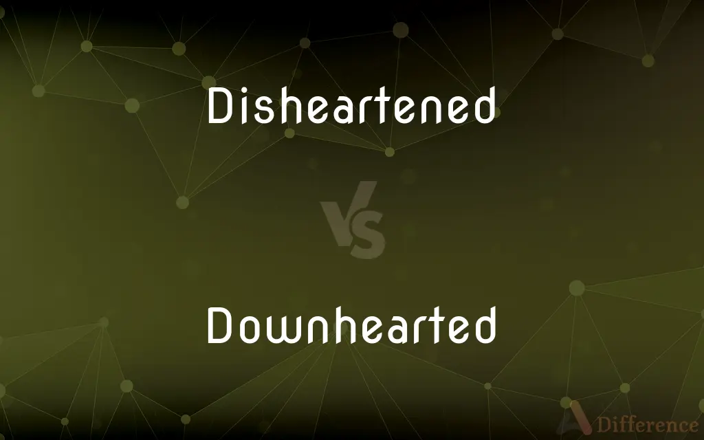 Disheartened vs. Downhearted — What's the Difference?