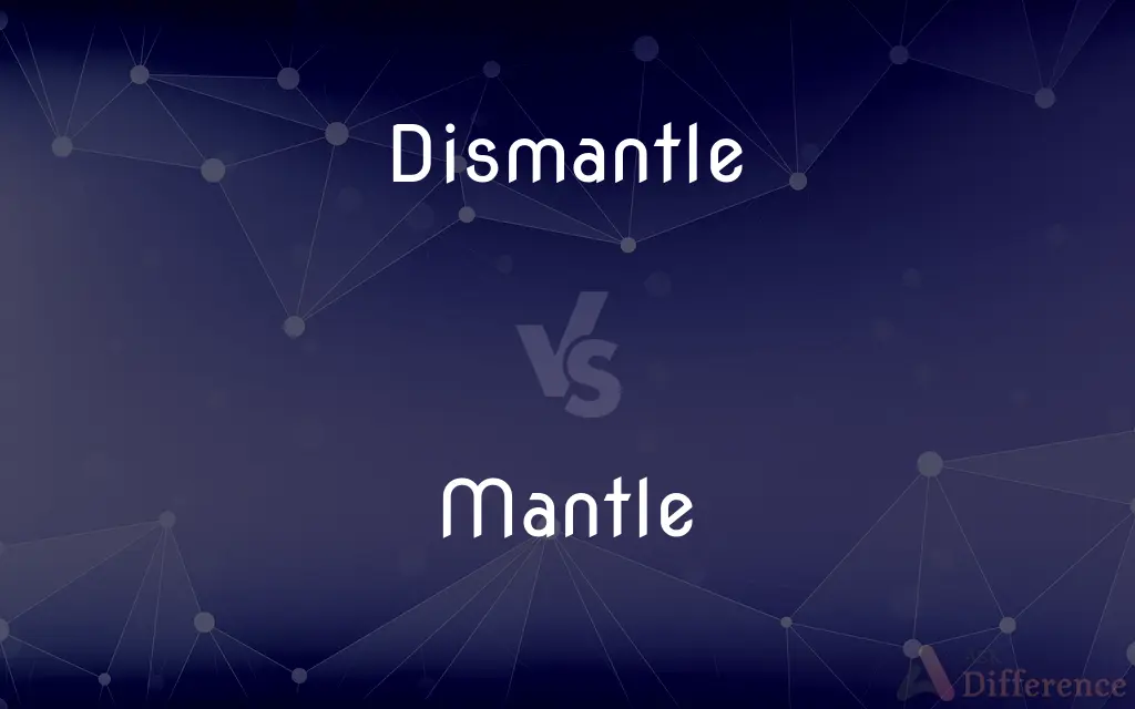Dismantle vs. Mantle — What's the Difference?