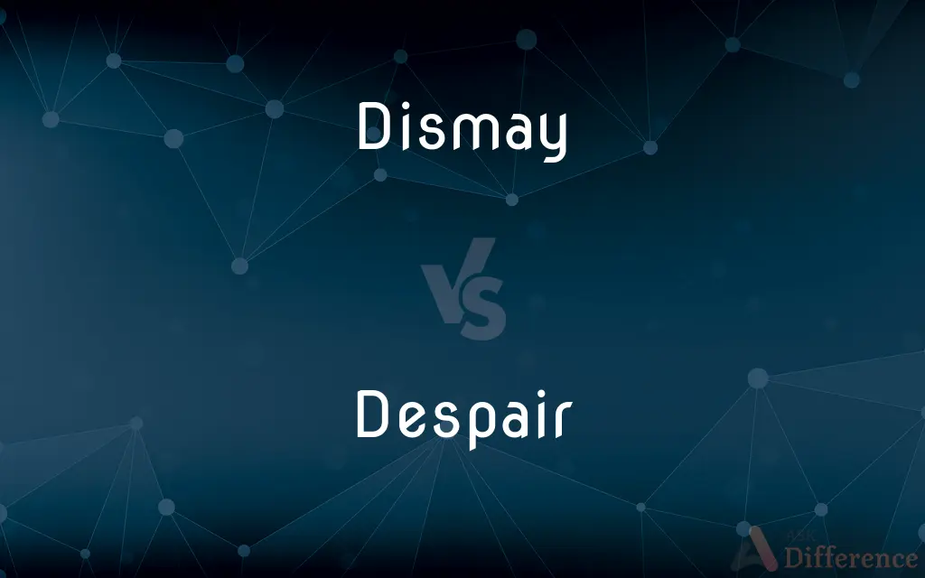 Dismay vs. Despair — What's the Difference?