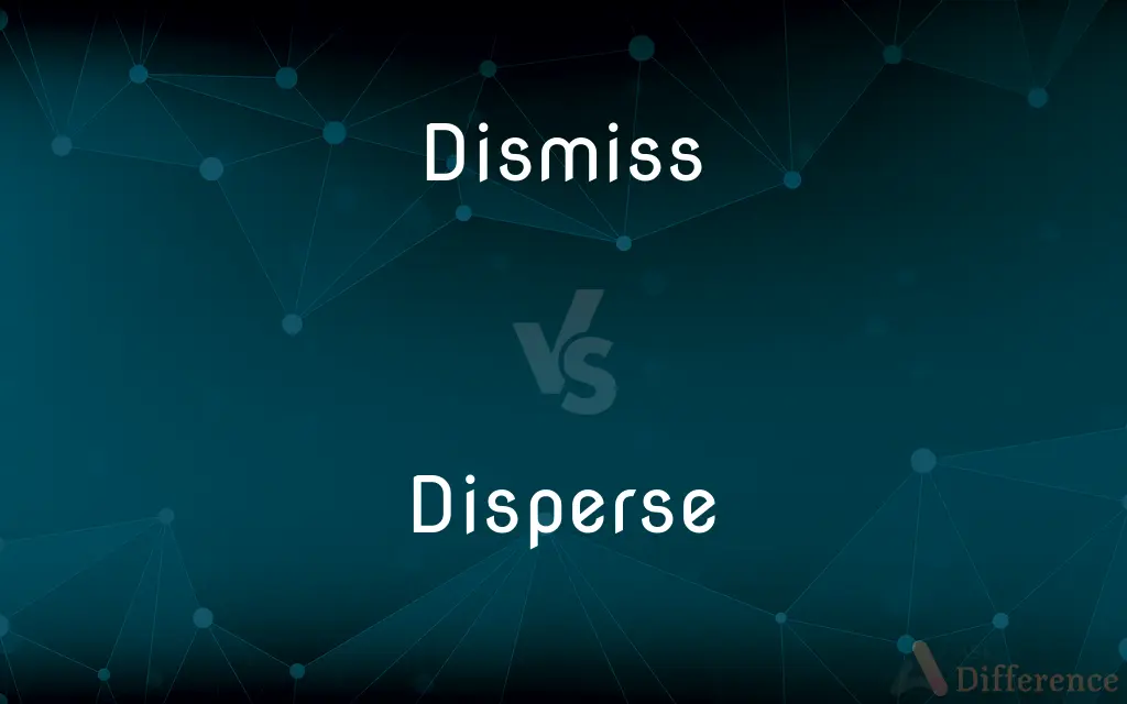 Dismiss vs. Disperse — What's the Difference?