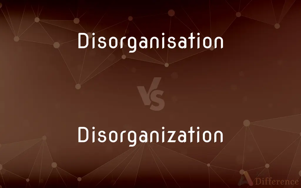 Disorganisation vs. Disorganization — What's the Difference?