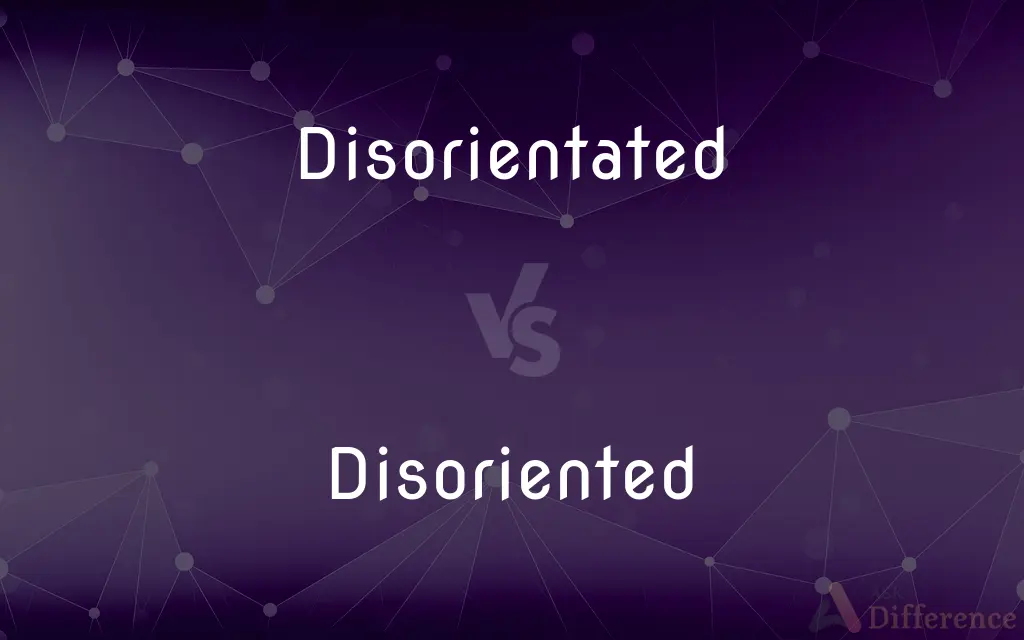 Disorientated vs. Disoriented — What's the Difference?