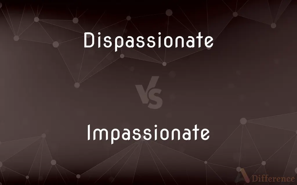 Dispassionate vs. Impassionate — What's the Difference?