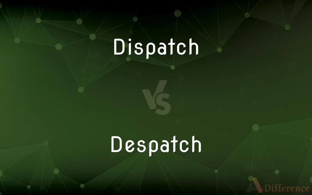 Dispatch vs. Despatch — What's the Difference?