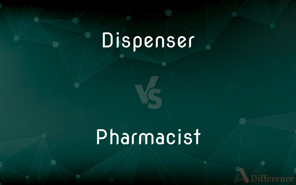 Dispenser vs. Pharmacist — What's the Difference?