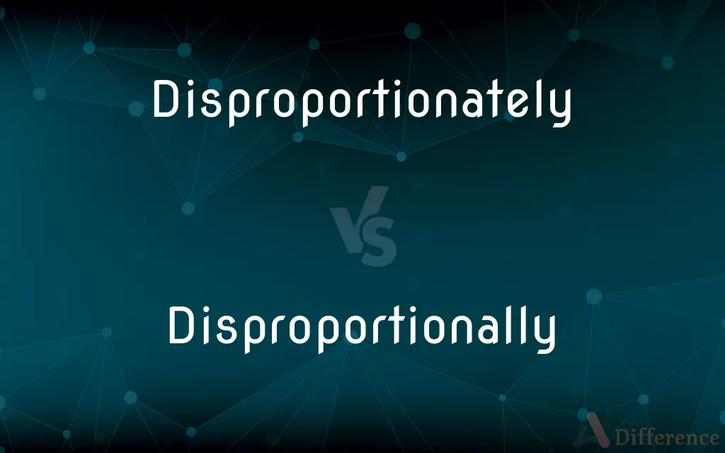 Disproportionately vs. Disproportionally — What's the Difference?