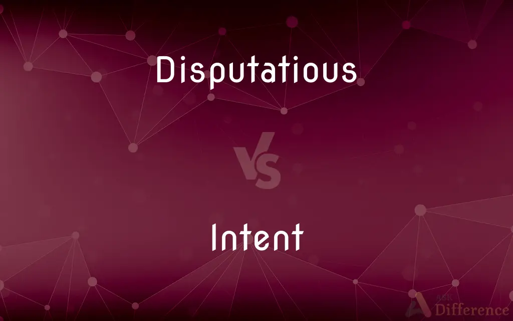 Disputatious vs. Intent — What's the Difference?