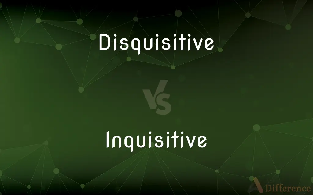 Disquisitive vs. Inquisitive — What's the Difference?