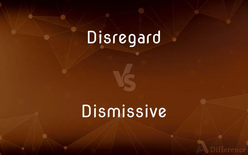 Disregard vs. Dismissive — What's the Difference?