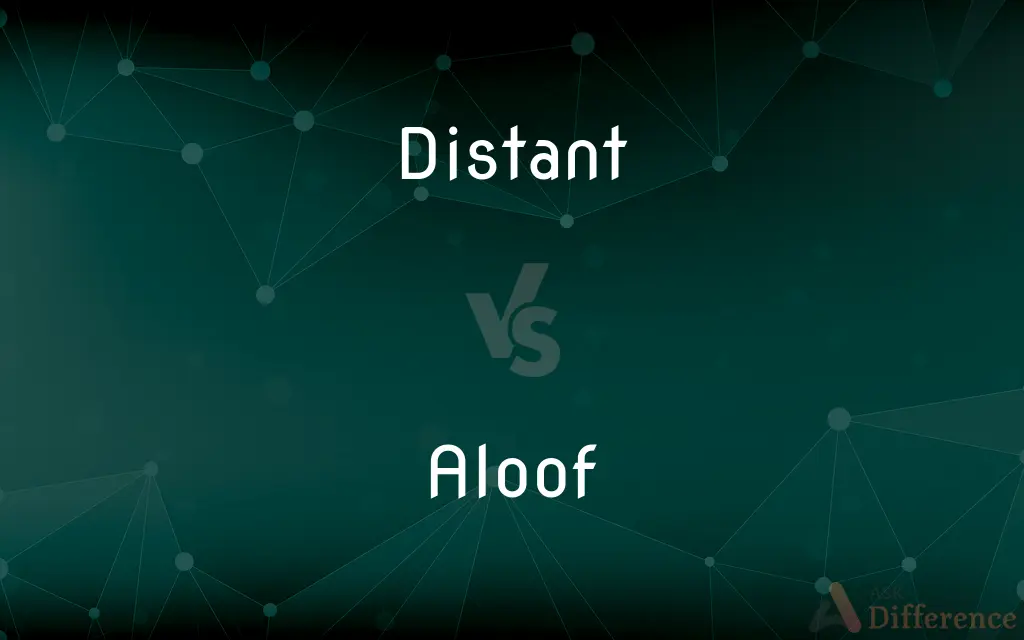 Distant vs. Aloof — What's the Difference?