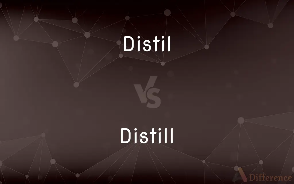 Distil vs. Distill — What's the Difference?