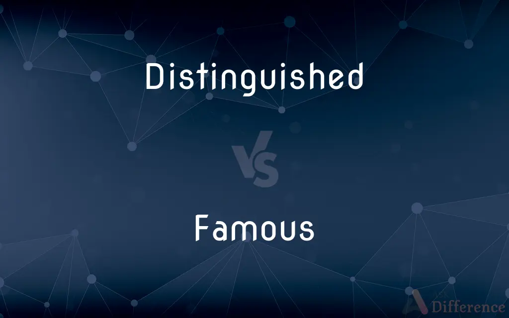 Distinguished vs. Famous — What's the Difference?
