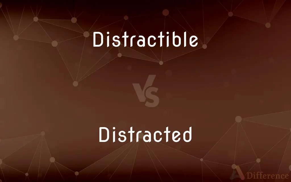 Distractible vs. Distracted — What's the Difference?