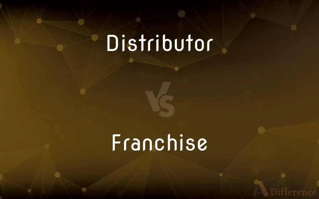 Distributor vs. Franchise — What's the Difference?
