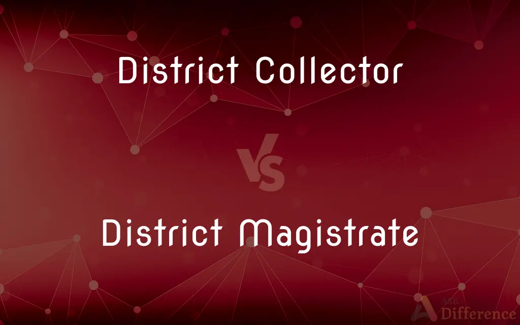 District Collector vs. District Magistrate — What's the Difference?