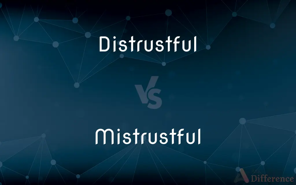 Distrustful vs. Mistrustful — What's the Difference?