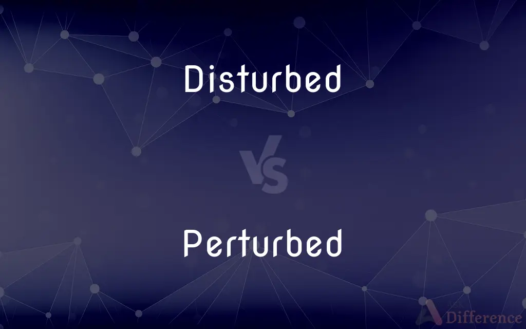 Disturbed vs. Perturbed — What's the Difference?