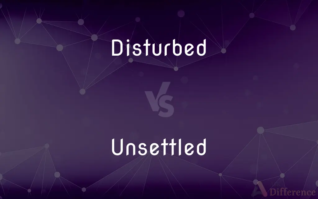 Disturbed vs. Unsettled — What's the Difference?