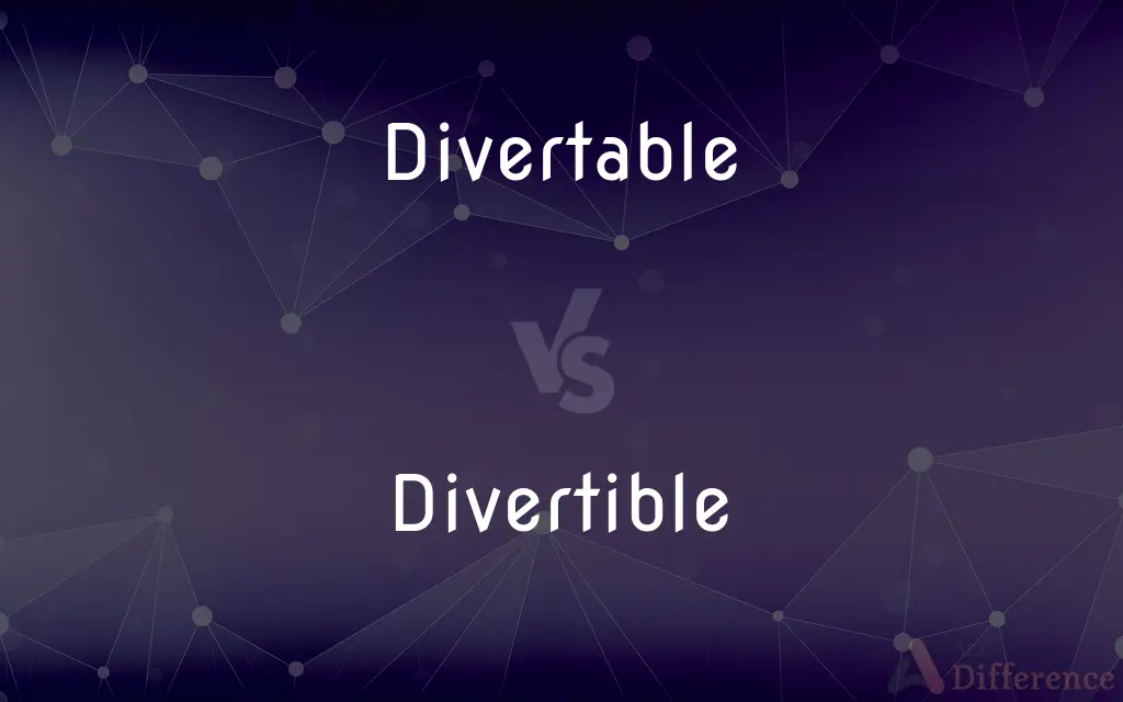 Divertable vs. Divertible — What's the Difference?