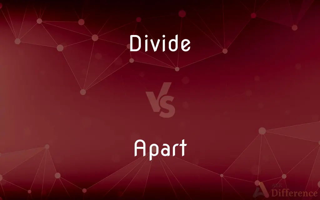 Divide vs. Apart — What's the Difference?