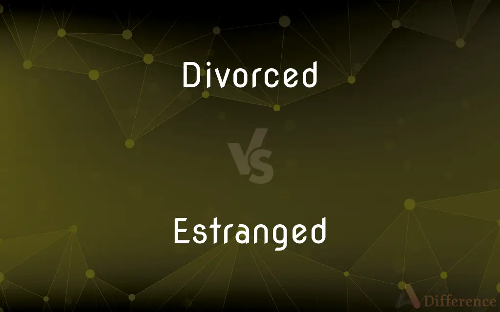 Divorced vs. Estranged — What's the Difference?