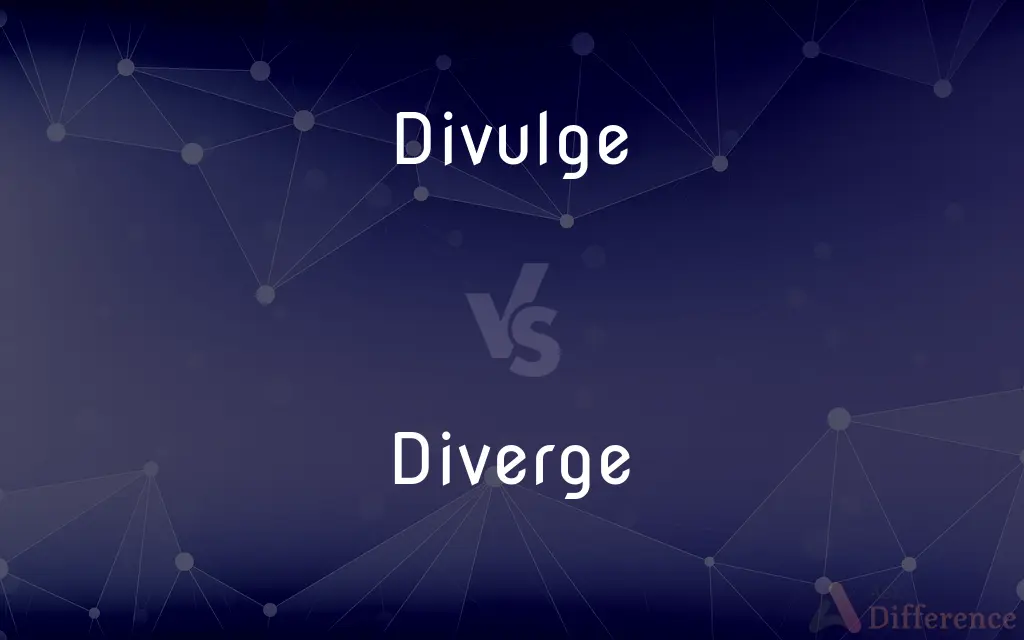 Divulge vs. Diverge — What's the Difference?