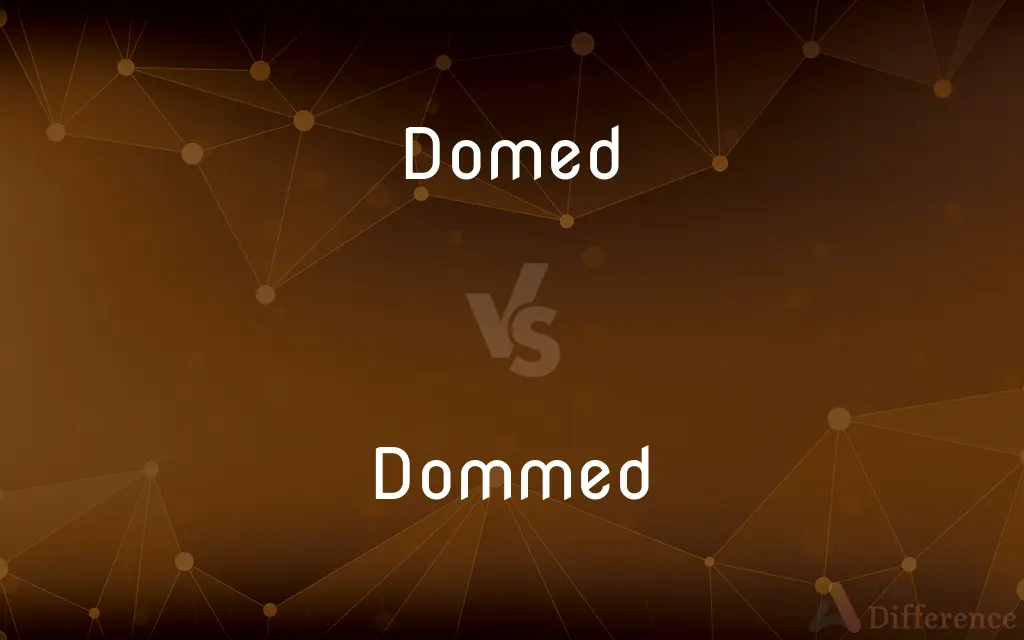 Domed vs. Dommed — What's the Difference?