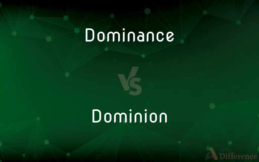Dominance vs. Dominion — What's the Difference?