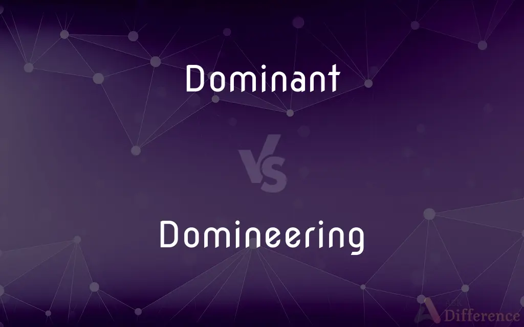 Dominant vs. Domineering — What's the Difference?