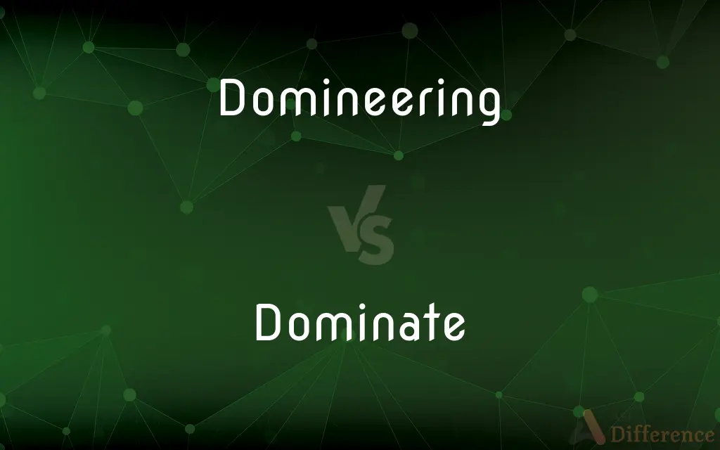 Domineering vs. Dominate — What's the Difference?