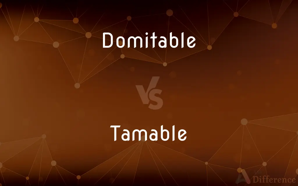 Domitable vs. Tamable — What's the Difference?
