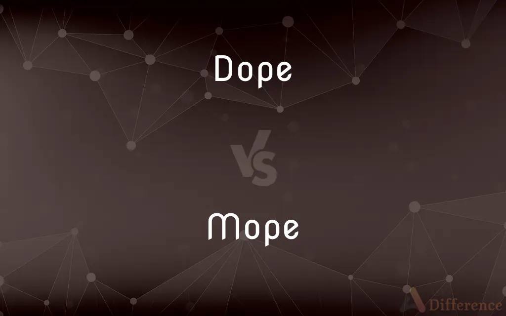 Dope vs. Mope — What's the Difference?