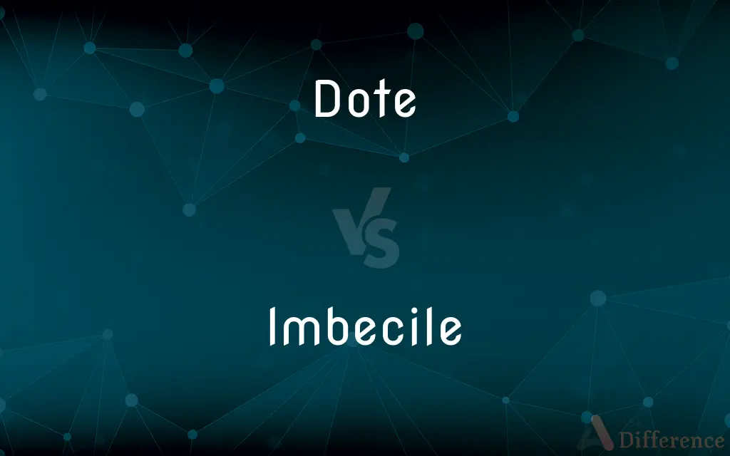 Dote vs. Imbecile — What's the Difference?