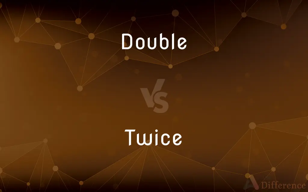 Double vs. Twice — What's the Difference?