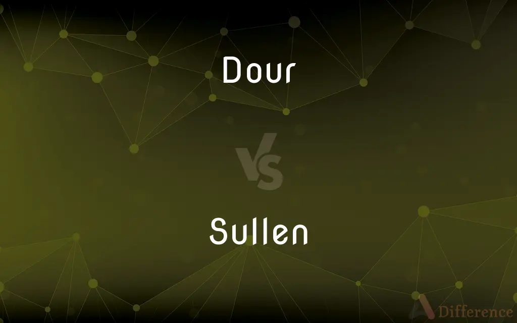 Dour vs. Sullen — What's the Difference?