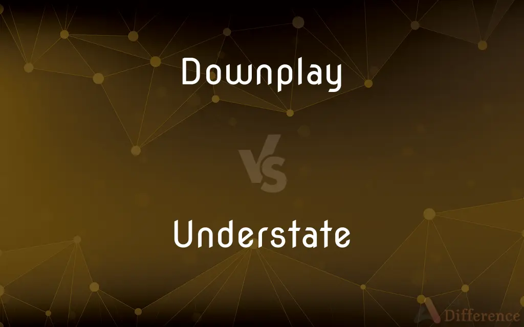 Downplay vs. Understate — What's the Difference?